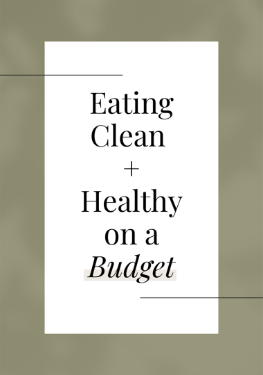 Eating Clean + Healthy on a Budget