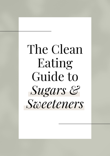 The Clean Eating Guide to Sugars & Sweeteners